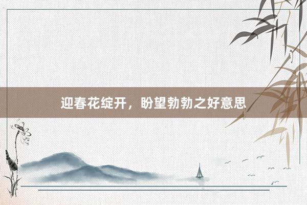 迎春花绽开，盼望勃勃之好意思